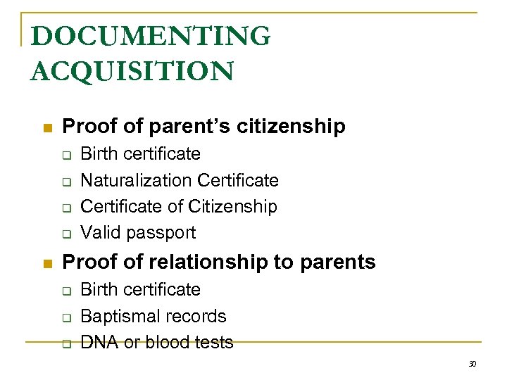 DOCUMENTING ACQUISITION n Proof of parent’s citizenship q q n Birth certificate Naturalization Certificate