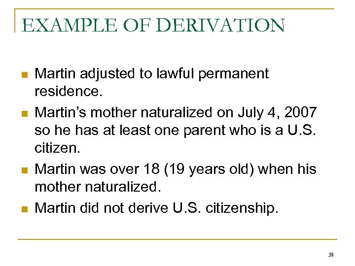 EXAMPLE OF DERIVATION n n Martin adjusted to lawful permanent residence. Martin’s mother naturalized