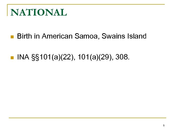 NATIONAL n Birth in American Samoa, Swains Island n INA §§ 101(a)(22), 101(a)(29), 308.