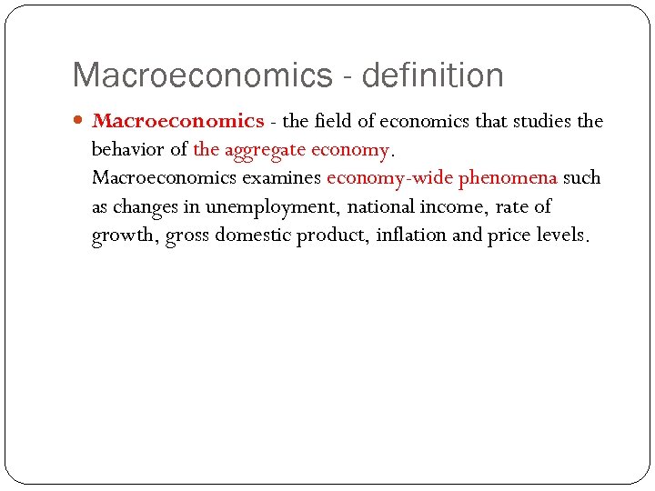 Macroeconomics - definition Macroeconomics - the field of economics that studies the behavior of