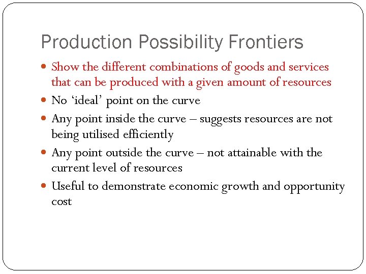 Production Possibility Frontiers Show the different combinations of goods and services that can be