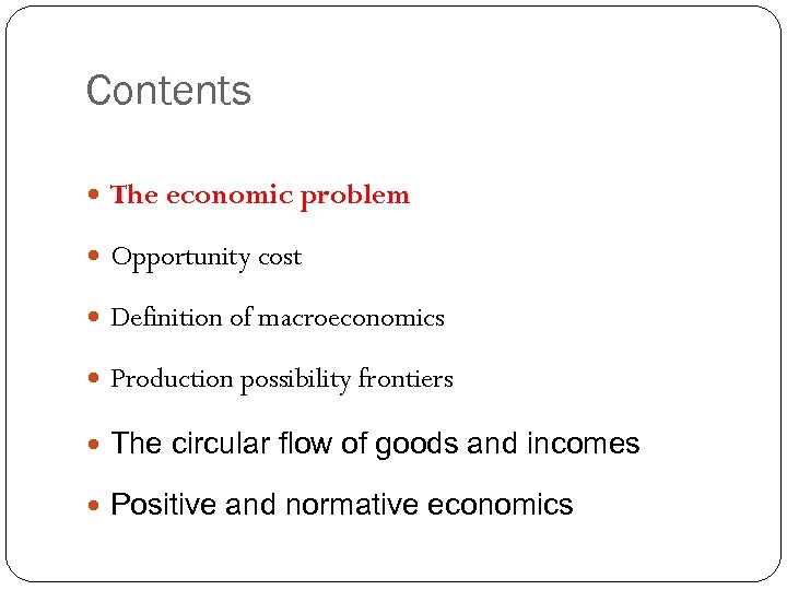 Contents The economic problem Opportunity cost Definition of macroeconomics Production possibility frontiers The circular