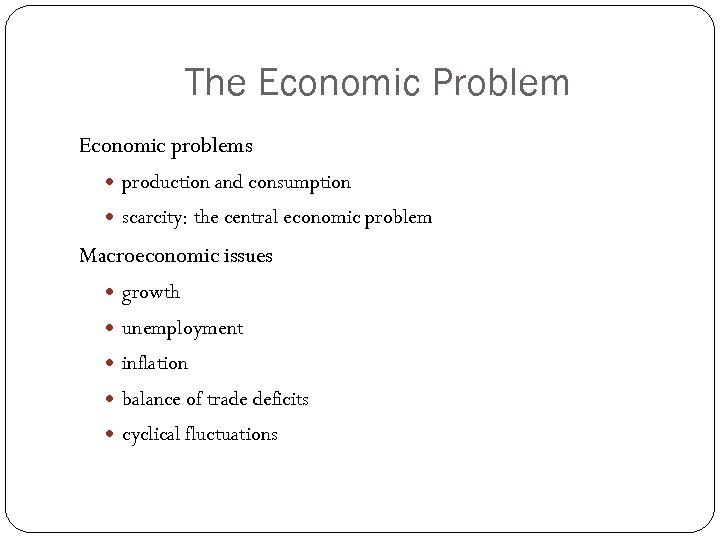 The Economic Problem Economic problems production and consumption scarcity: the central economic problem Macroeconomic