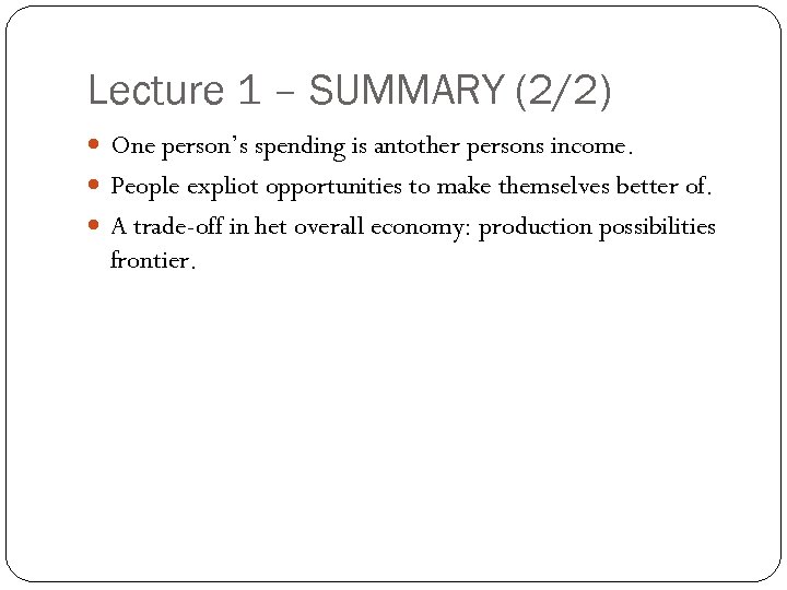 Lecture 1 – SUMMARY (2/2) One person’s spending is antother persons income. People expliot