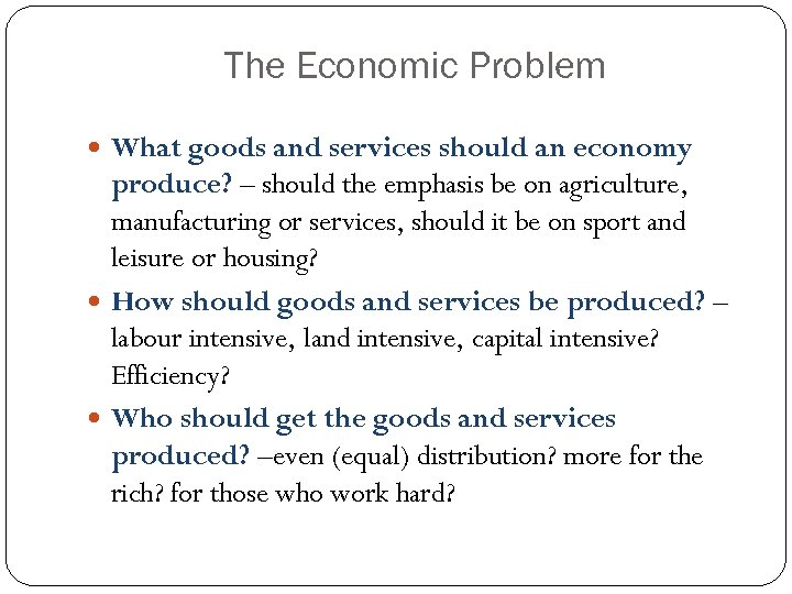 The Economic Problem What goods and services should an economy produce? – should the
