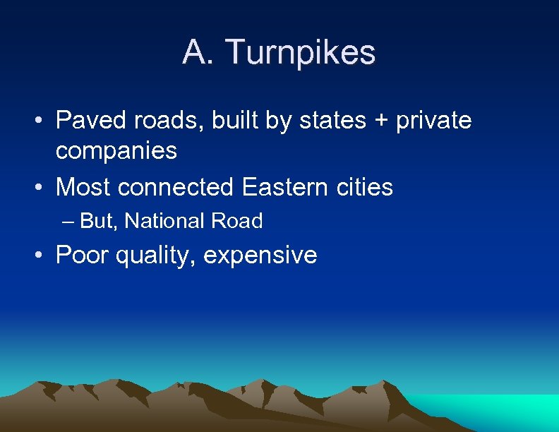 A. Turnpikes • Paved roads, built by states + private companies • Most connected