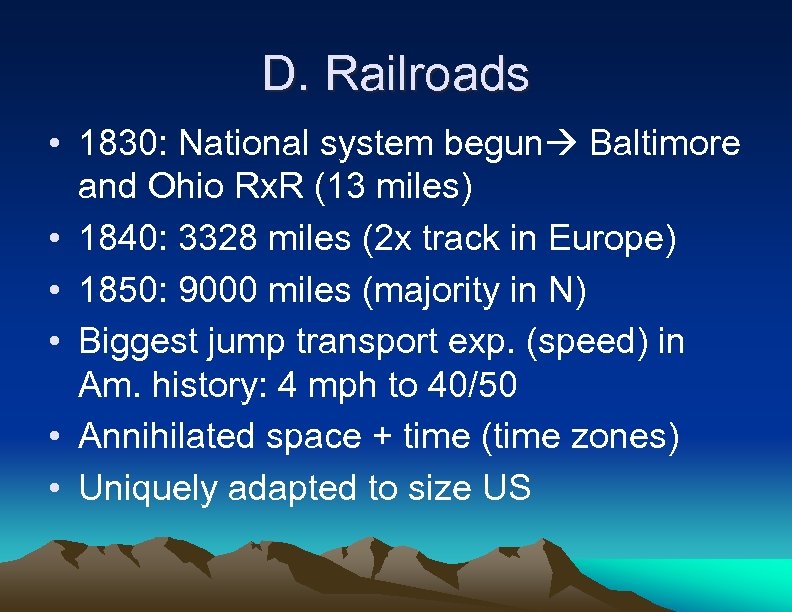 D. Railroads • 1830: National system begun Baltimore and Ohio Rx. R (13 miles)