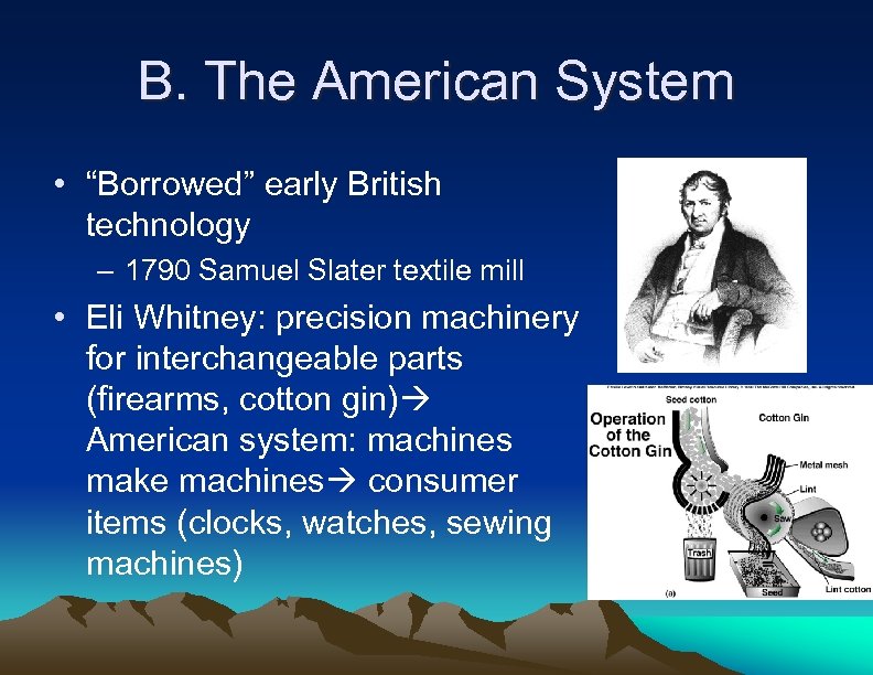 B. The American System • “Borrowed” early British technology – 1790 Samuel Slater textile