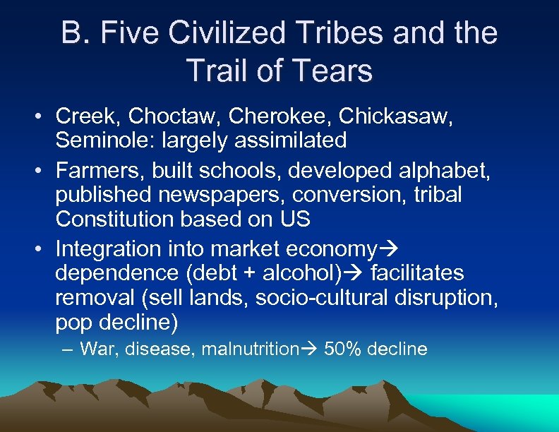 B. Five Civilized Tribes and the Trail of Tears • Creek, Choctaw, Cherokee, Chickasaw,