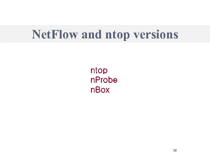 Net. Flow and ntop versions ntop n. Probe n. Box 28 