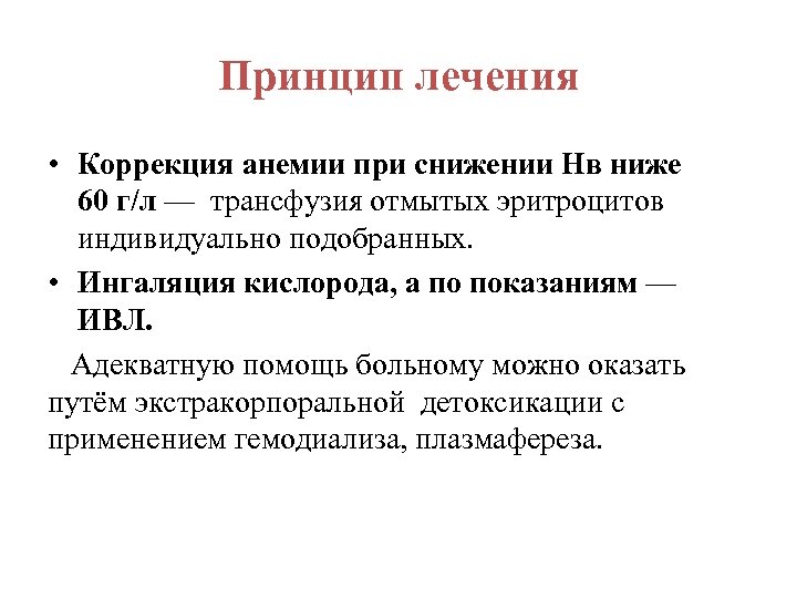 Принцип лечения • Коррекция анемии при снижении Нв ниже 60 г/л — трансфузия отмытых