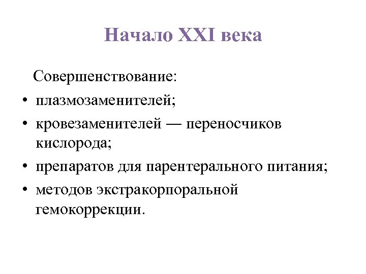 Начало ХХI века • • Совершенствование: плазмозаменителей; кровезаменителей ― переносчиков кислорода; препаратов для парентерального