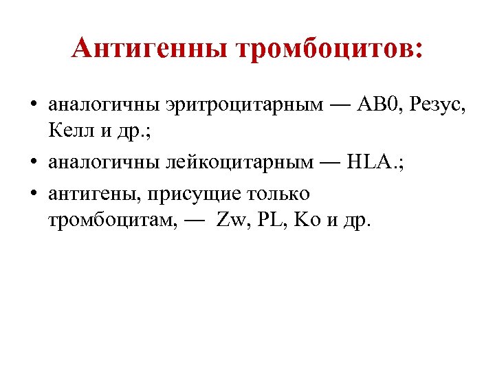 Антигенны тромбоцитов: • аналогичны эритроцитарным ― АВ 0, Резус, Келл и др. ; •