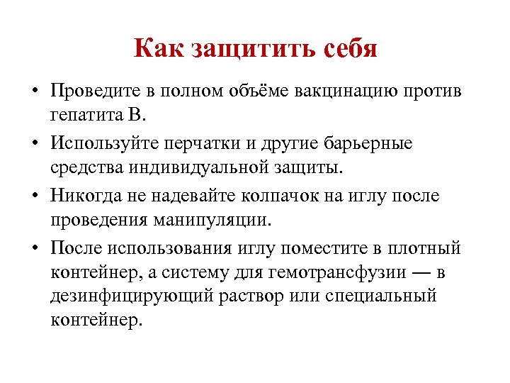 Как защитить себя • Проведите в полном объёме вакцинацию против гепатита В. • Используйте