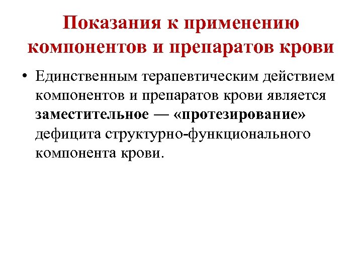 Показания к применению компонентов и препаратов крови • Единственным терапевтическим действием компонентов и препаратов