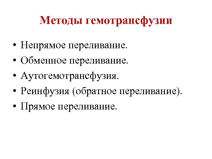 Методы гемотрансфузии • • • Непрямое переливание. Обменное переливание. Аутогемотрансфузия. Реинфузия (обратное переливание). Прямое