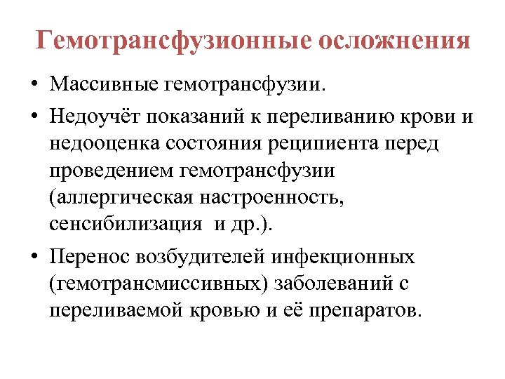 Гемотрансфузионные осложнения • Массивные гемотрансфузии. • Недоучёт показаний к переливанию крови и недооценка состояния