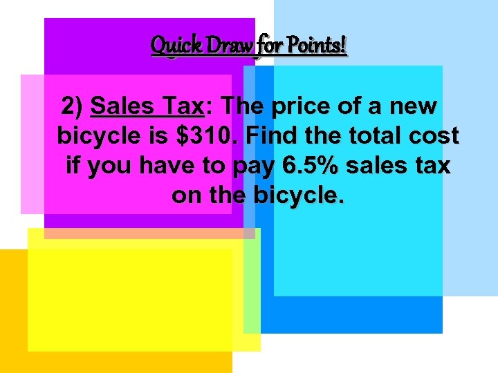 Quick Draw for Points! 2) Sales Tax: The price of a new bicycle is