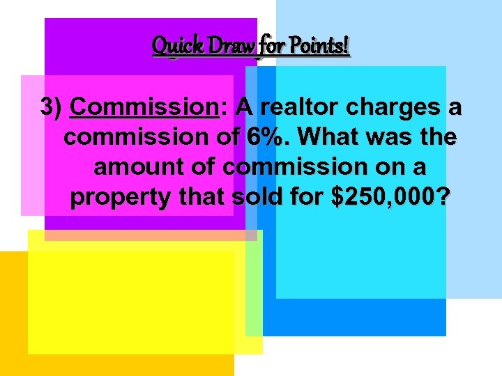 Quick Draw for Points! 3) Commission: A realtor charges a commission of 6%. What
