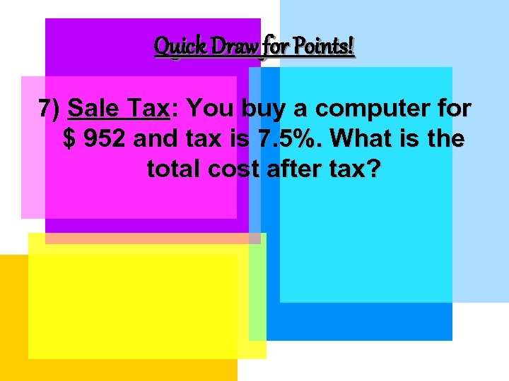Quick Draw for Points! 7) Sale Tax: You buy a computer for $ 952