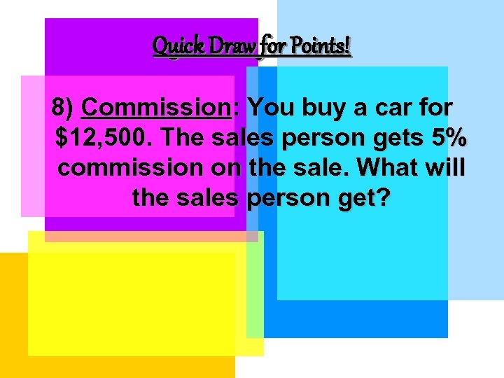 Quick Draw for Points! 8) Commission: You buy a car for $12, 500. The
