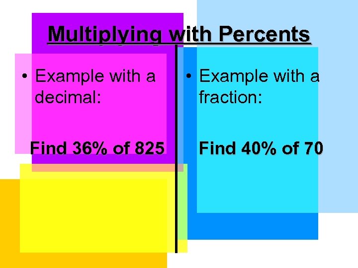 Multiplying with Percents • Example with a decimal: Find 36% of 825 • Example