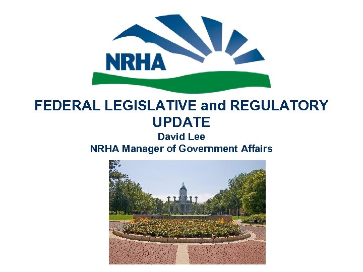 FEDERAL LEGISLATIVE and REGULATORY UPDATE David Lee NRHA Manager of Government Affairs 