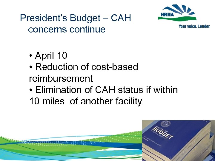 President’s Budget – CAH concerns continue • April 10 • Reduction of cost-based reimbursement