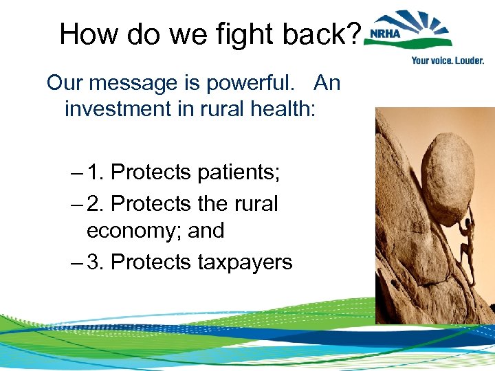 How do we fight back? Our message is powerful. An investment in rural health: