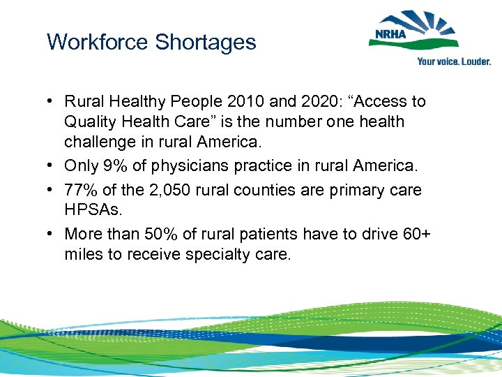 Workforce Shortages • Rural Healthy People 2010 and 2020: “Access to Quality Health Care”