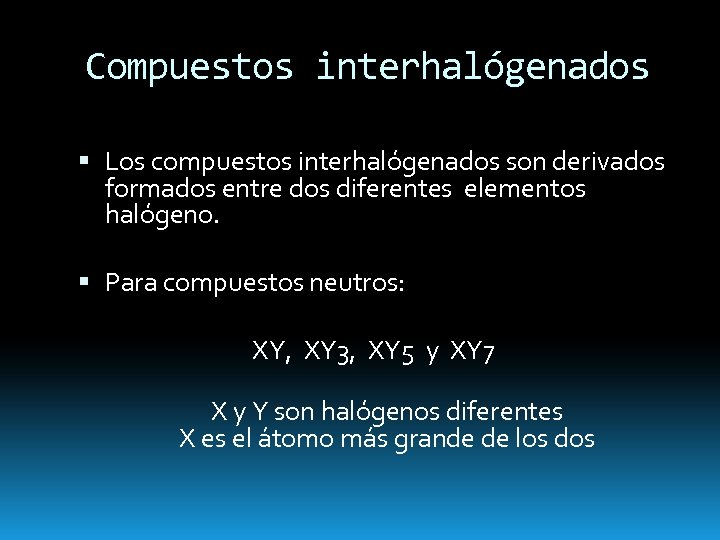 Compuestos interhalógenados Los compuestos interhalógenados son derivados formados entre dos diferentes elementos halógeno. Para