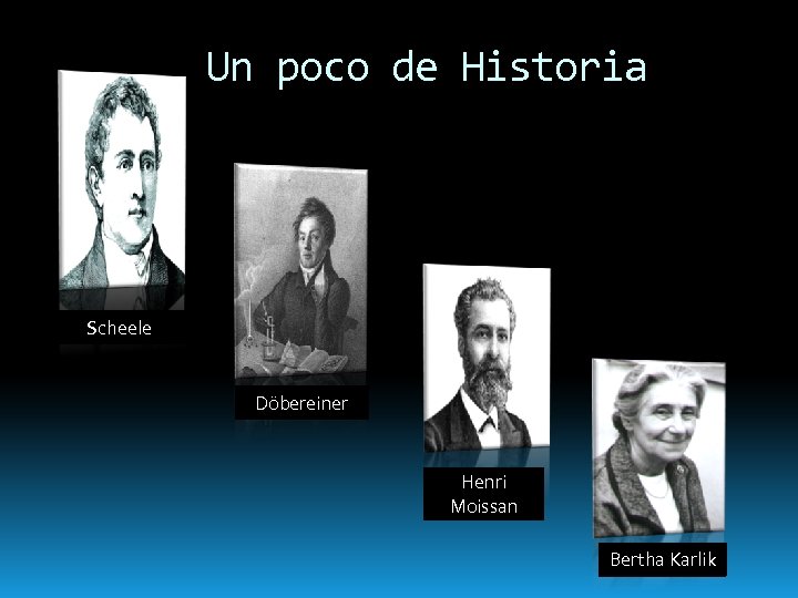 Un poco de Historia Scheele Döbereiner Henri Moissan Bertha Karlik 