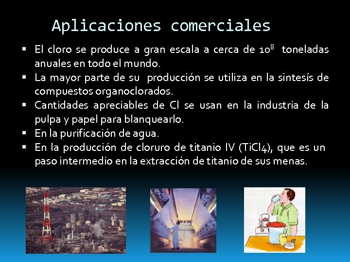 Aplicaciones comerciales El cloro se produce a gran escala a cerca de 108 toneladas