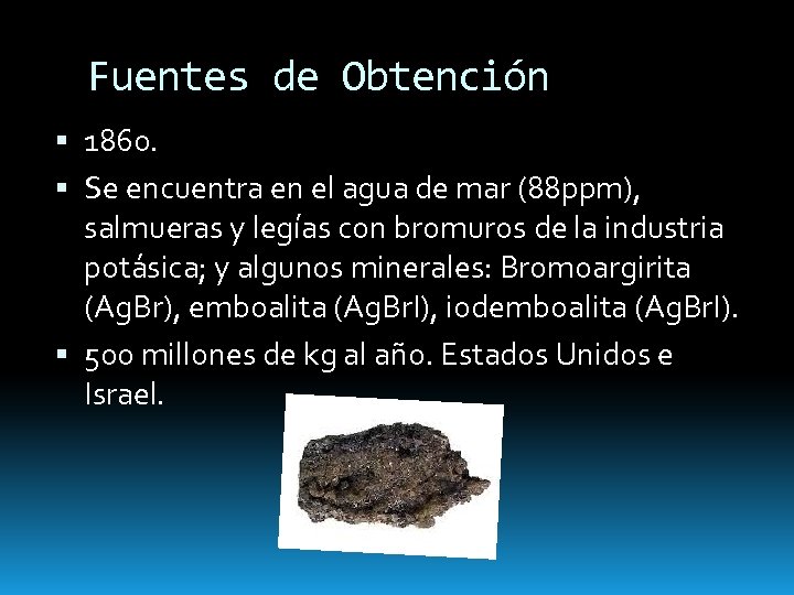 Fuentes de Obtención 1860. Se encuentra en el agua de mar (88 ppm), salmueras