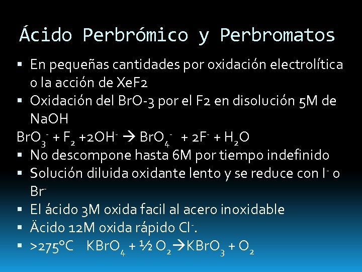 Ácido Perbrómico y Perbromatos En pequeñas cantidades por oxidación electrolítica o la acción de