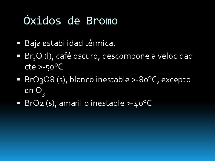 Óxidos de Bromo Baja estabilidad térmica. Br 2 O (l), café oscuro, descompone a