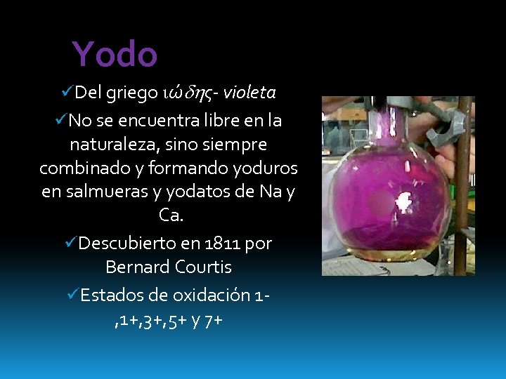 Yodo üDel griego iώdhς- violeta üNo se encuentra libre en la naturaleza, sino siempre