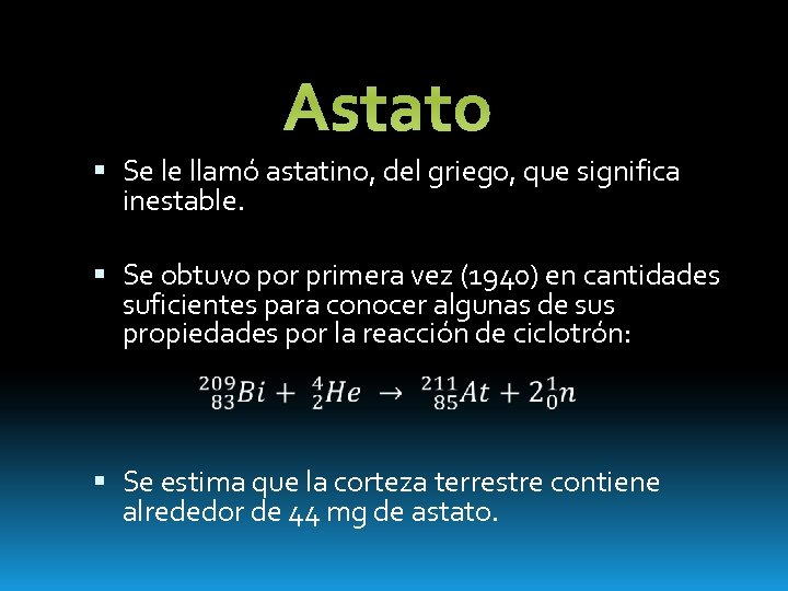 Astato Se le llamó astatino, del griego, que significa inestable. Se obtuvo por primera