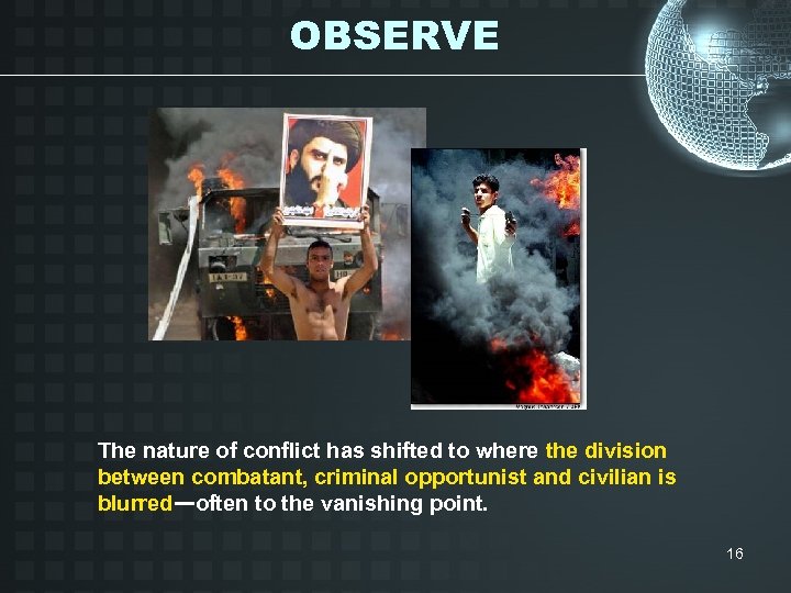 OBSERVE The nature of conflict has shifted to where the division between combatant, criminal