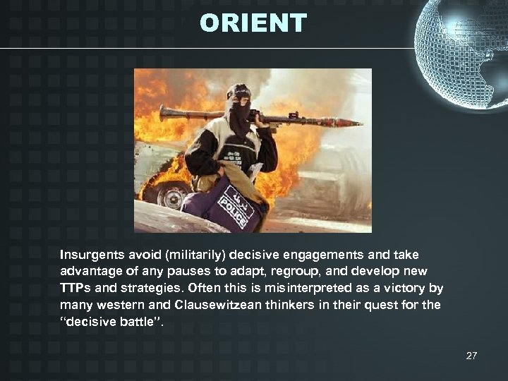 ORIENT Insurgents avoid (militarily) decisive engagements and take advantage of any pauses to adapt,