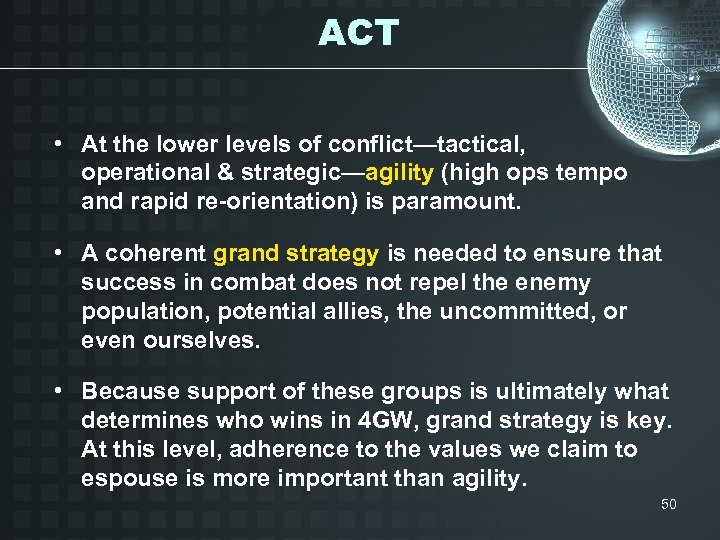 ACT • At the lower levels of conflict—tactical, operational & strategic—agility (high ops tempo