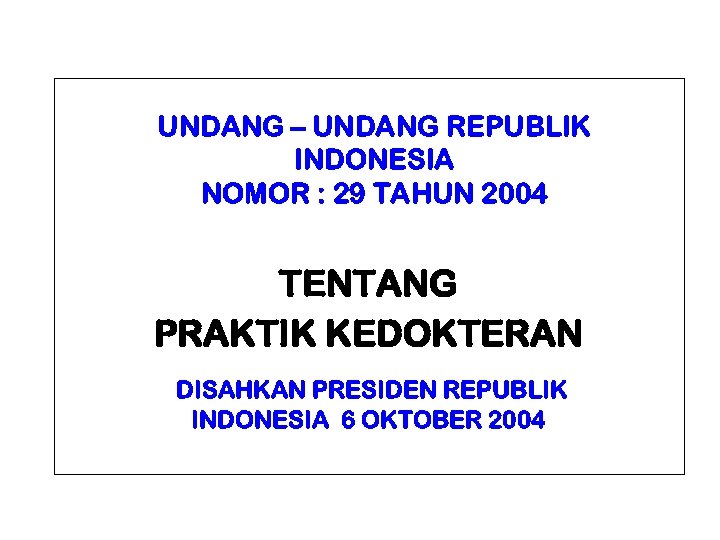 UNDANG – UNDANG REPUBLIK INDONESIA NOMOR : 29 TAHUN 2004 TENTANG PRAKTIK KEDOKTERAN DISAHKAN