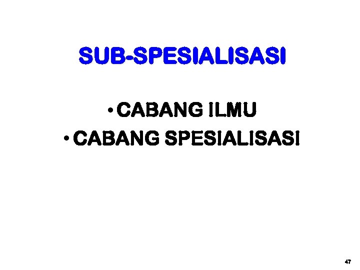 SUB-SPESIALISASI • CABANG ILMU • CABANG SPESIALISASI 47 