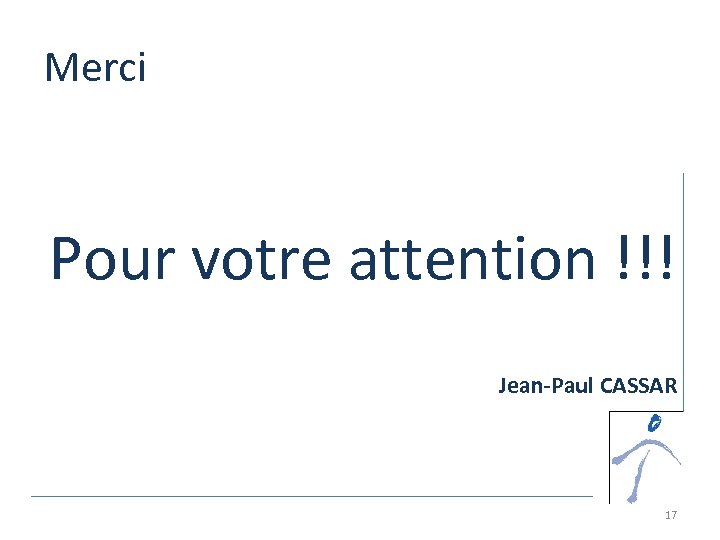 Merci Pour votre attention !!! Jean-Paul CASSAR 17 