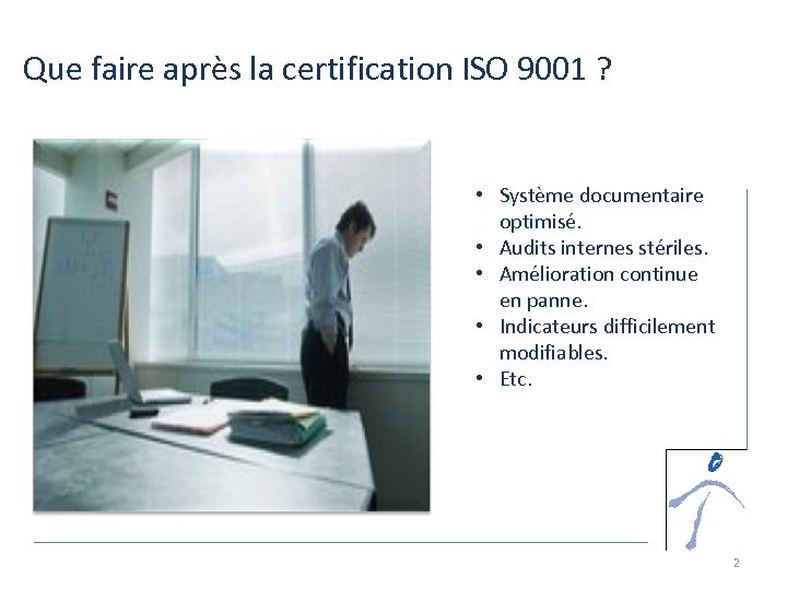 Que faire après la certification ISO 9001 ? • Système documentaire optimisé. • Audits