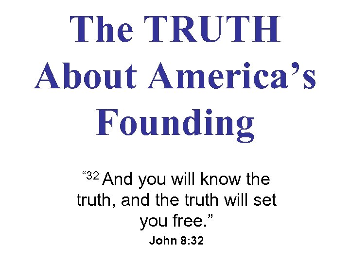 The TRUTH About America’s Founding “ 32 And you will know the truth, and