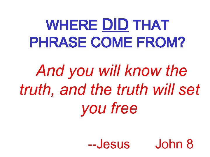 WHERE DID THAT PHRASE COME FROM? And you will know the truth, and the