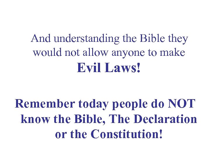 And understanding the Bible they would not allow anyone to make Evil Laws! Remember