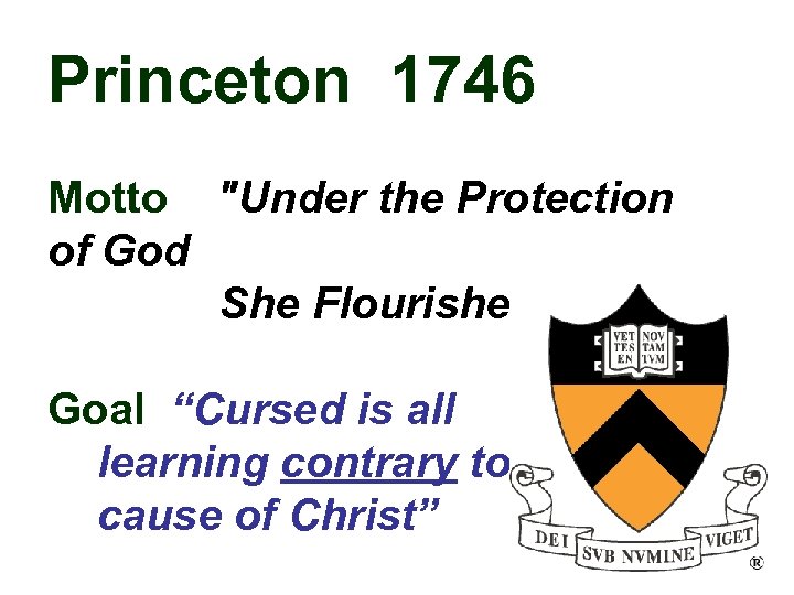 Princeton 1746 Motto "Under the Protection of God She Flourishes” Goal “Cursed is all
