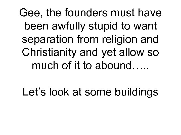 Gee, the founders must have been awfully stupid to want separation from religion and